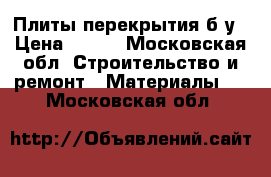 Плиты перекрытия б/у › Цена ­ 480 - Московская обл. Строительство и ремонт » Материалы   . Московская обл.